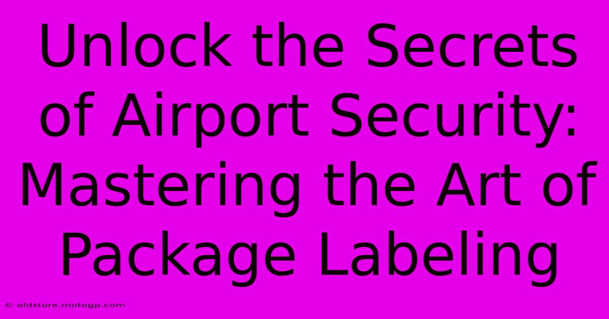 Unlock The Secrets Of Airport Security: Mastering The Art Of Package Labeling