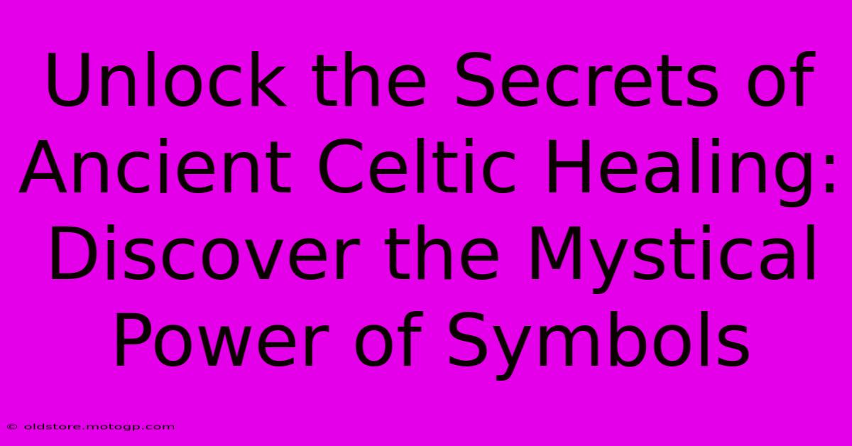 Unlock The Secrets Of Ancient Celtic Healing: Discover The Mystical Power Of Symbols