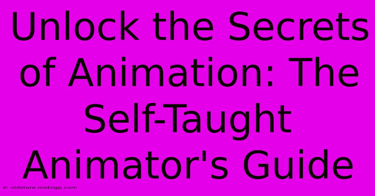 Unlock The Secrets Of Animation: The Self-Taught Animator's Guide