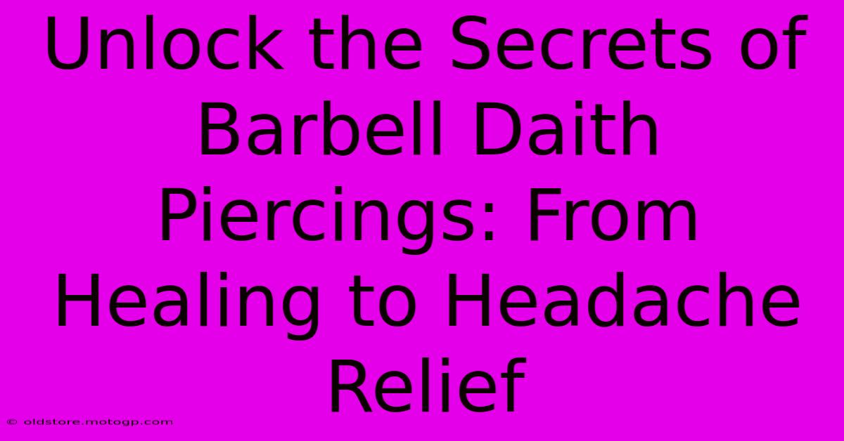 Unlock The Secrets Of Barbell Daith Piercings: From Healing To Headache Relief