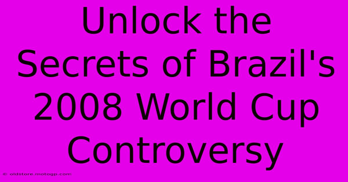 Unlock The Secrets Of Brazil's 2008 World Cup Controversy