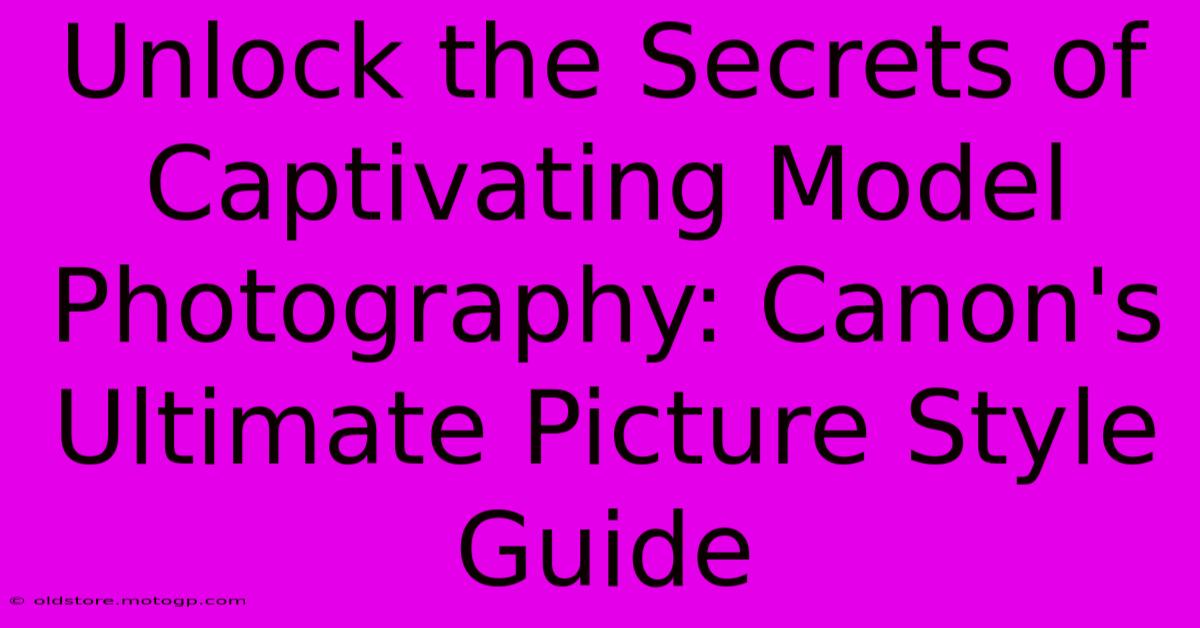 Unlock The Secrets Of Captivating Model Photography: Canon's Ultimate Picture Style Guide