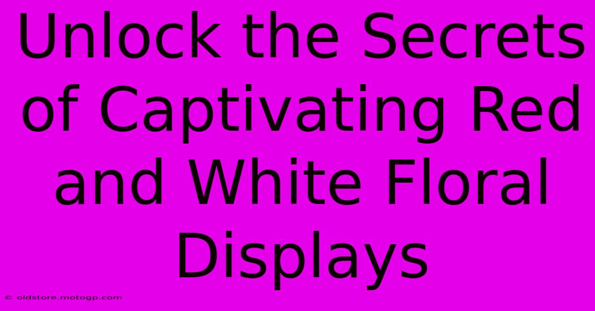 Unlock The Secrets Of Captivating Red And White Floral Displays