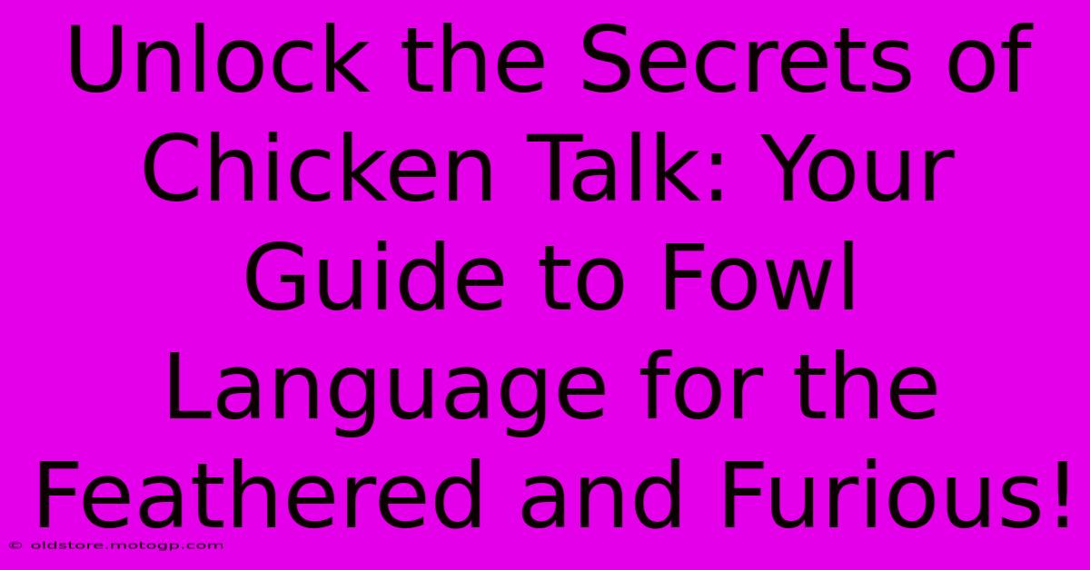 Unlock The Secrets Of Chicken Talk: Your Guide To Fowl Language For The Feathered And Furious!