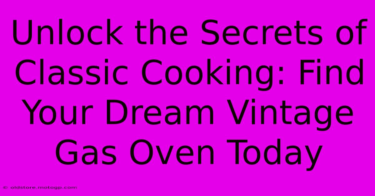 Unlock The Secrets Of Classic Cooking: Find Your Dream Vintage Gas Oven Today