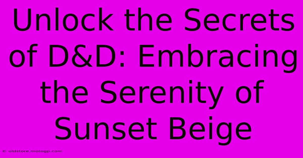 Unlock The Secrets Of D&D: Embracing The Serenity Of Sunset Beige