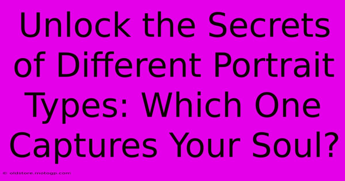 Unlock The Secrets Of Different Portrait Types: Which One Captures Your Soul?