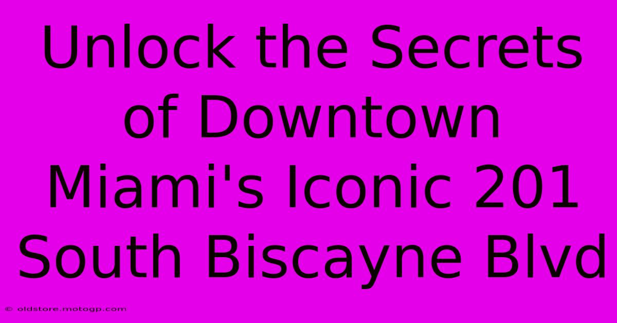 Unlock The Secrets Of Downtown Miami's Iconic 201 South Biscayne Blvd