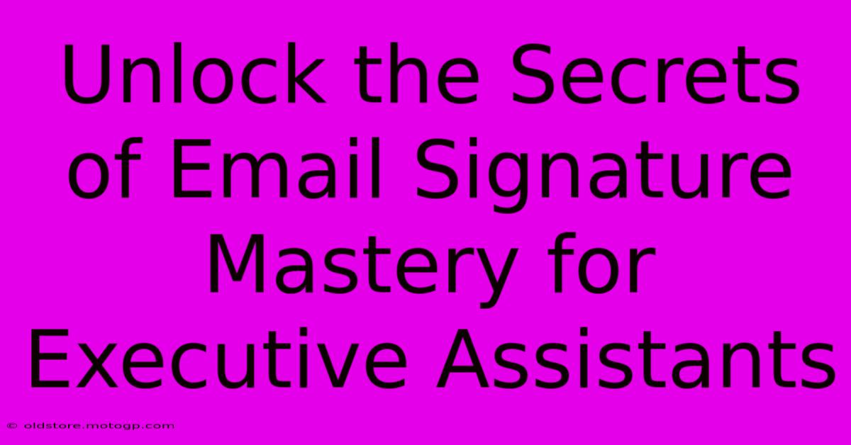 Unlock The Secrets Of Email Signature Mastery For Executive Assistants