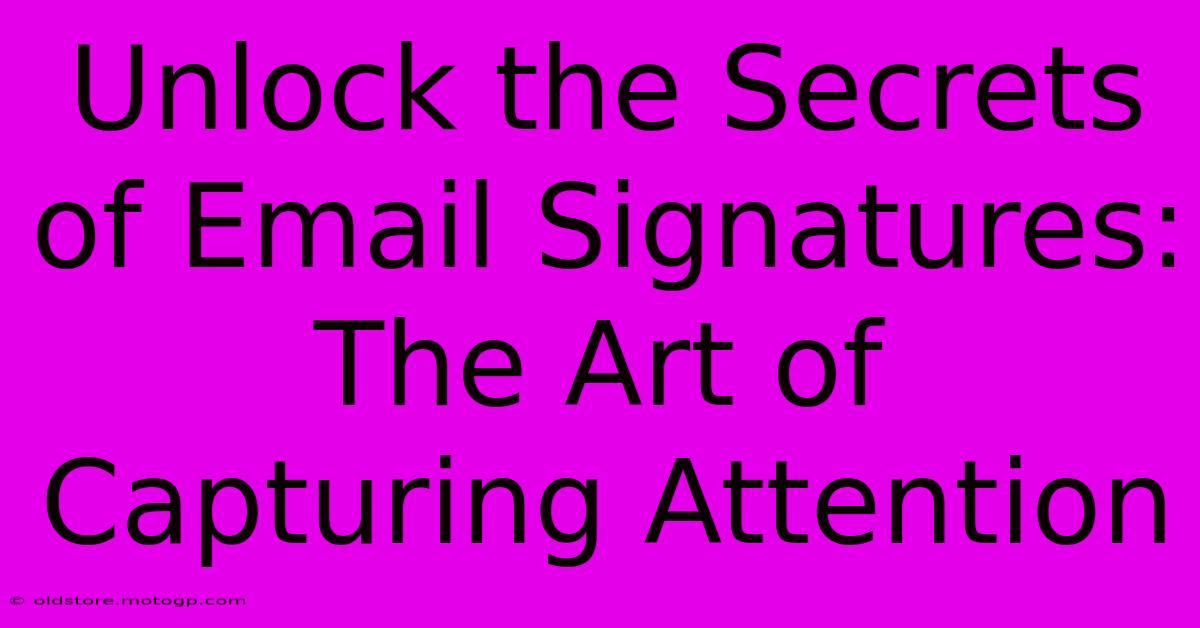 Unlock The Secrets Of Email Signatures: The Art Of Capturing Attention