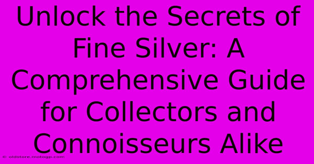 Unlock The Secrets Of Fine Silver: A Comprehensive Guide For Collectors And Connoisseurs Alike