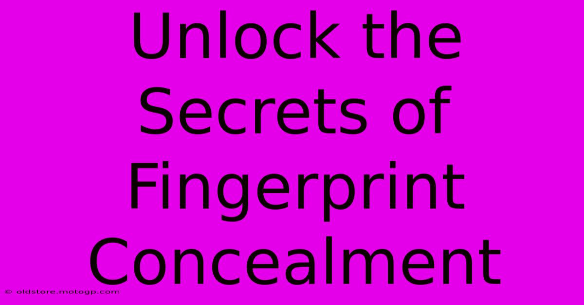 Unlock The Secrets Of Fingerprint Concealment