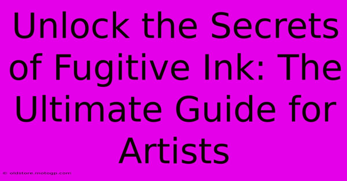 Unlock The Secrets Of Fugitive Ink: The Ultimate Guide For Artists