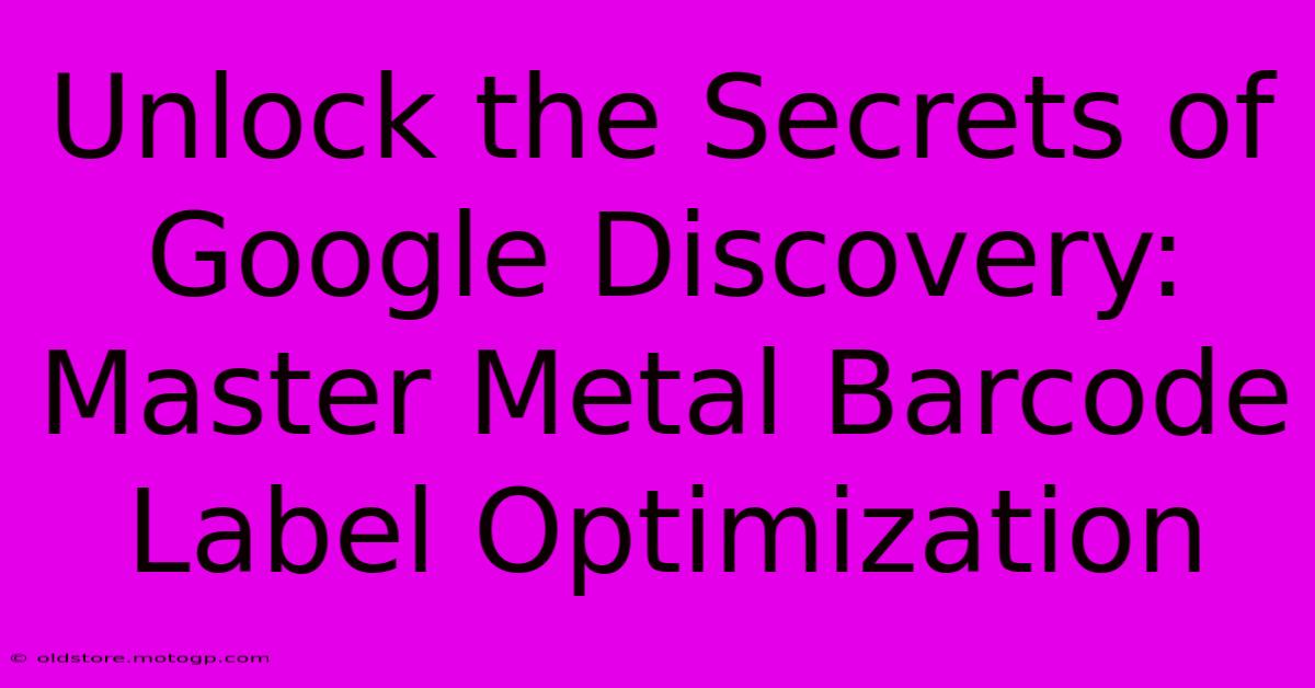 Unlock The Secrets Of Google Discovery: Master Metal Barcode Label Optimization