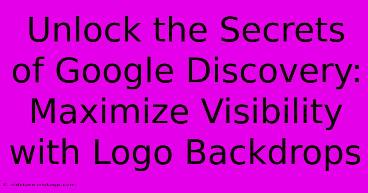 Unlock The Secrets Of Google Discovery: Maximize Visibility With Logo Backdrops