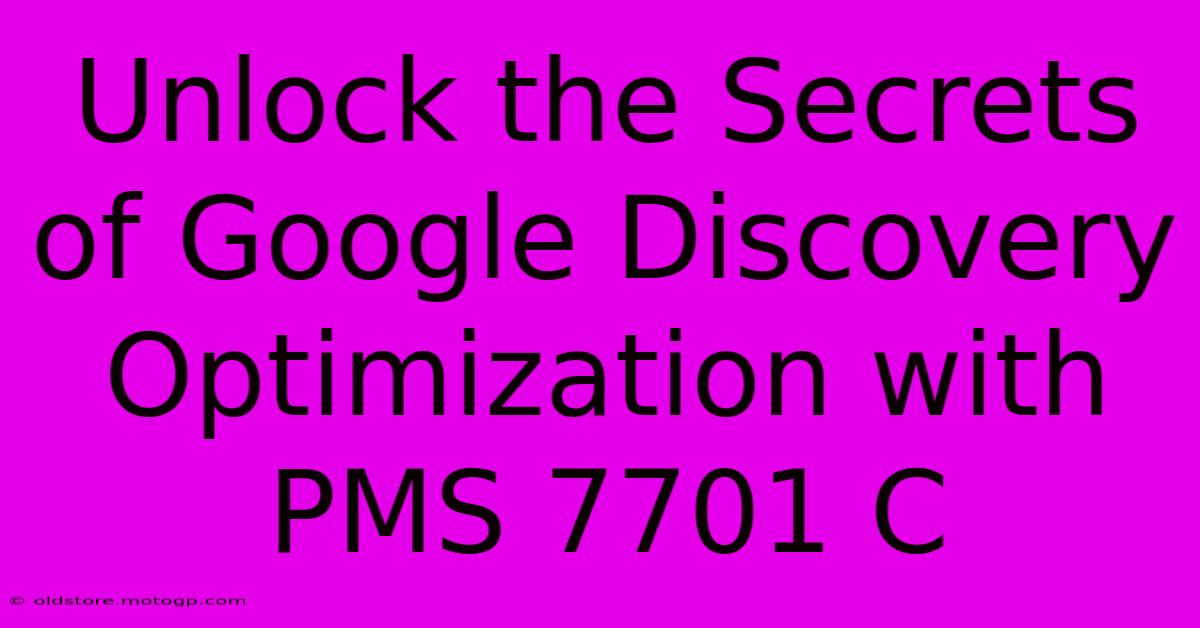 Unlock The Secrets Of Google Discovery Optimization With PMS 7701 C