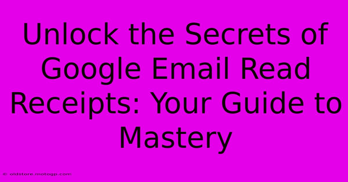 Unlock The Secrets Of Google Email Read Receipts: Your Guide To Mastery