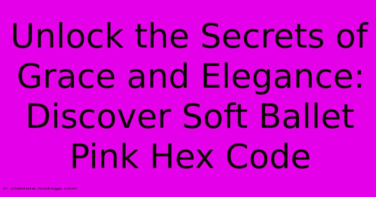 Unlock The Secrets Of Grace And Elegance: Discover Soft Ballet Pink Hex Code