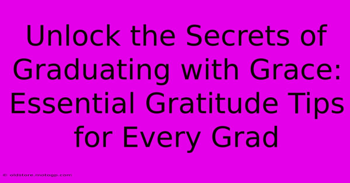 Unlock The Secrets Of Graduating With Grace: Essential Gratitude Tips For Every Grad