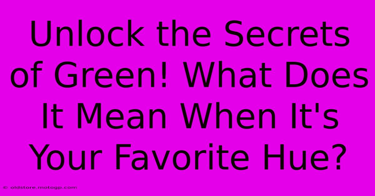 Unlock The Secrets Of Green! What Does It Mean When It's Your Favorite Hue?