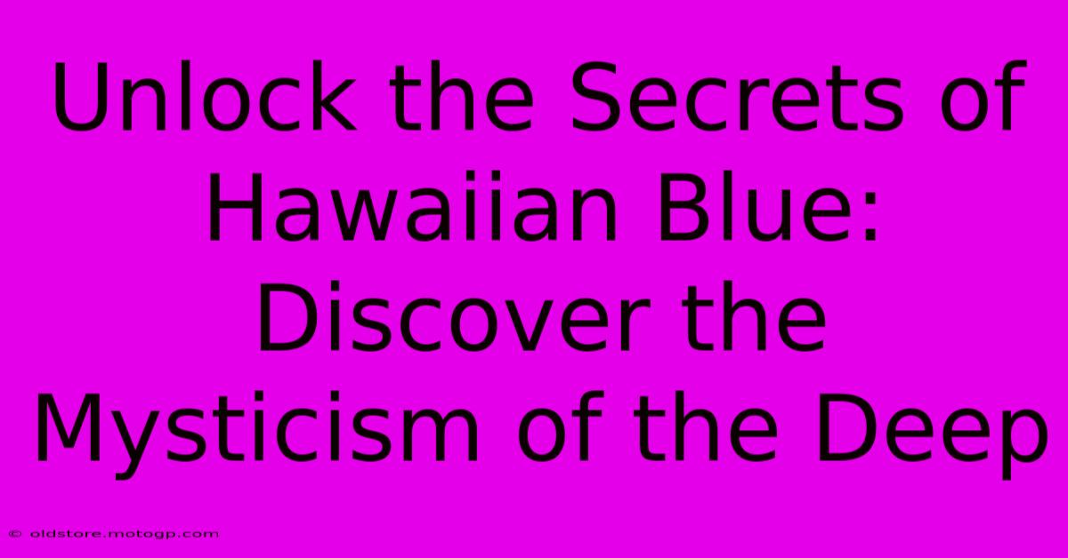 Unlock The Secrets Of Hawaiian Blue: Discover The Mysticism Of The Deep