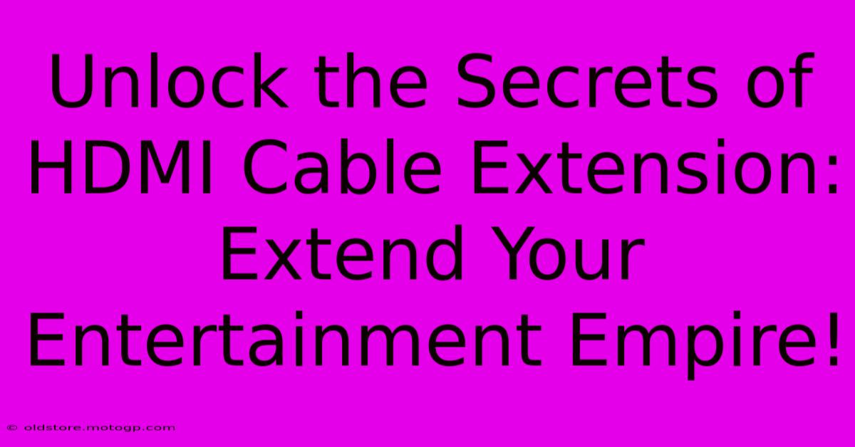 Unlock The Secrets Of HDMI Cable Extension: Extend Your Entertainment Empire!