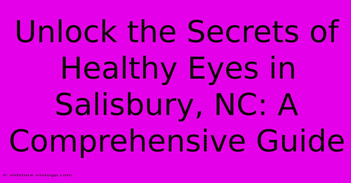 Unlock The Secrets Of Healthy Eyes In Salisbury, NC: A Comprehensive Guide