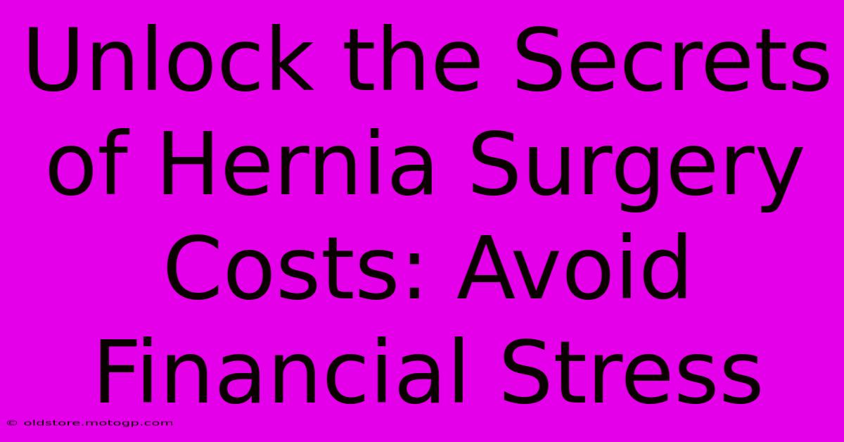 Unlock The Secrets Of Hernia Surgery Costs: Avoid Financial Stress