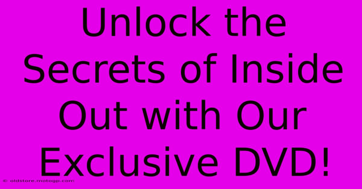 Unlock The Secrets Of Inside Out With Our Exclusive DVD!