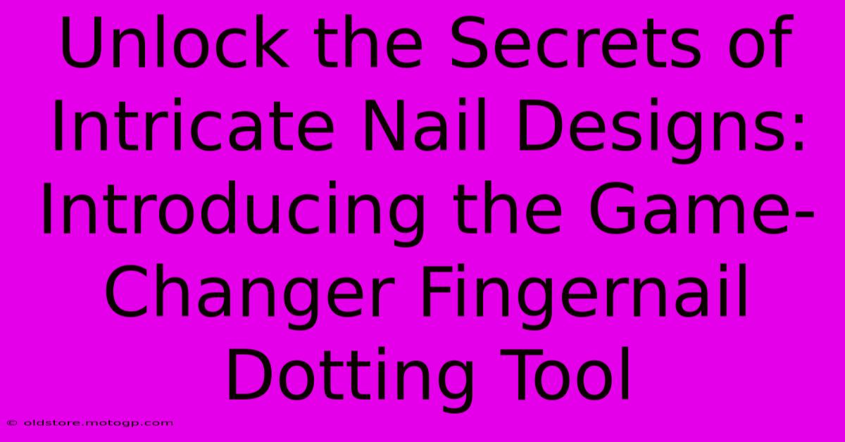 Unlock The Secrets Of Intricate Nail Designs: Introducing The Game-Changer Fingernail Dotting Tool