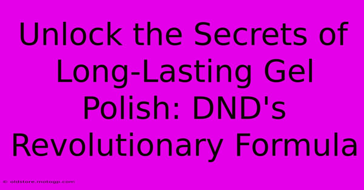 Unlock The Secrets Of Long-Lasting Gel Polish: DND's Revolutionary Formula