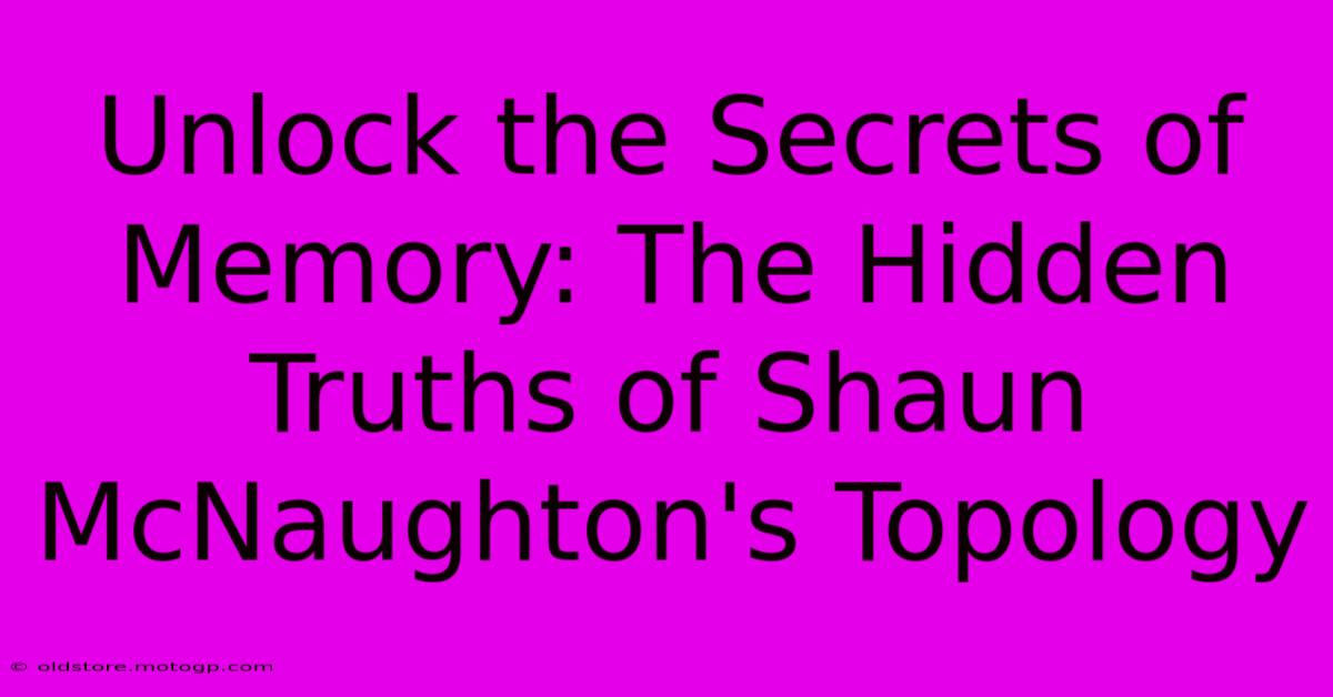 Unlock The Secrets Of Memory: The Hidden Truths Of Shaun McNaughton's Topology