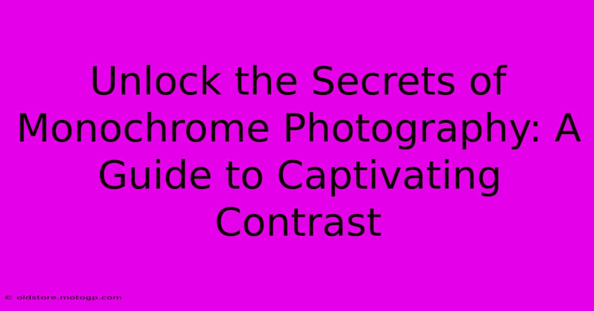 Unlock The Secrets Of Monochrome Photography: A Guide To Captivating Contrast