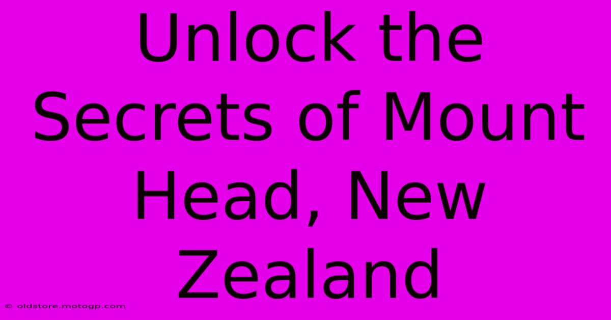 Unlock The Secrets Of Mount Head, New Zealand