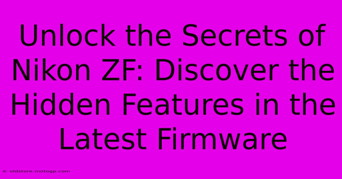 Unlock The Secrets Of Nikon ZF: Discover The Hidden Features In The Latest Firmware