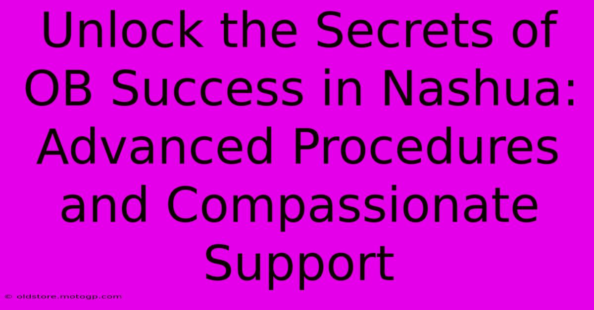 Unlock The Secrets Of OB Success In Nashua: Advanced Procedures And Compassionate Support