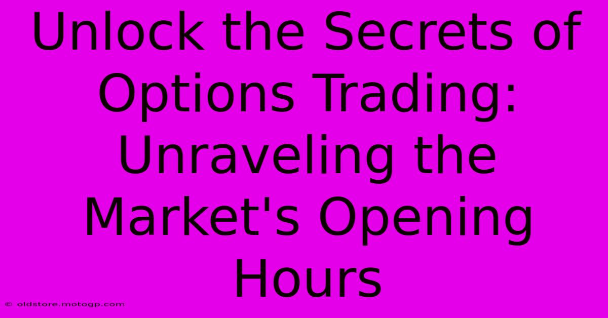 Unlock The Secrets Of Options Trading: Unraveling The Market's Opening Hours