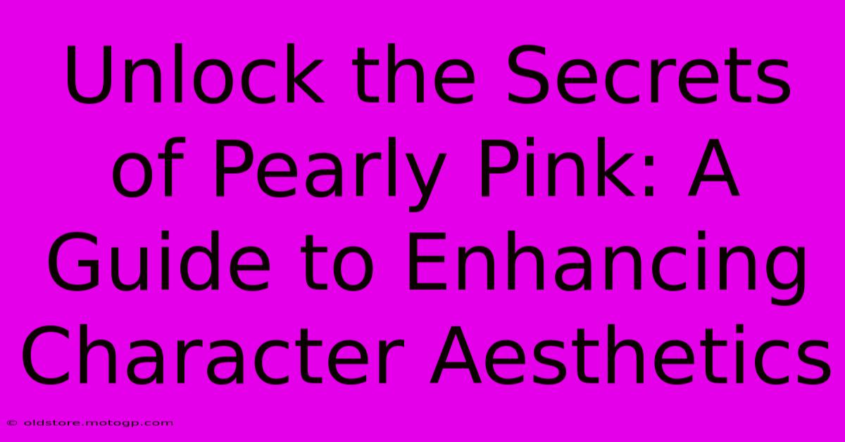 Unlock The Secrets Of Pearly Pink: A Guide To Enhancing Character Aesthetics