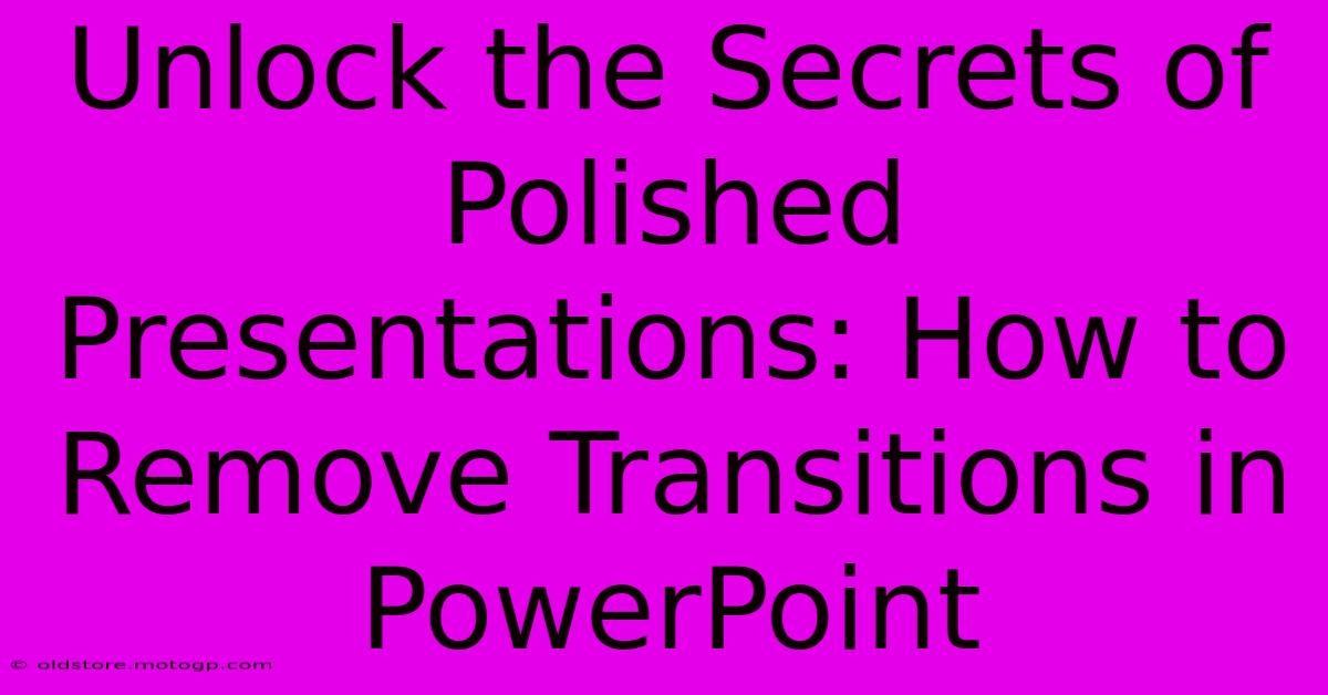 Unlock The Secrets Of Polished Presentations: How To Remove Transitions In PowerPoint