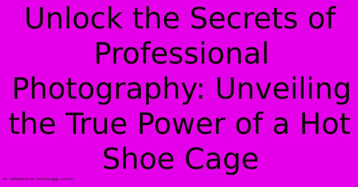 Unlock The Secrets Of Professional Photography: Unveiling The True Power Of A Hot Shoe Cage