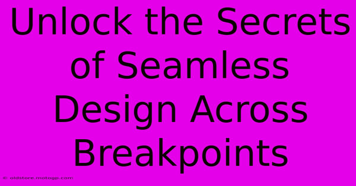 Unlock The Secrets Of Seamless Design Across Breakpoints