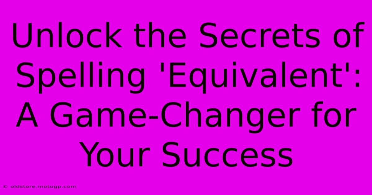 Unlock The Secrets Of Spelling 'Equivalent': A Game-Changer For Your Success