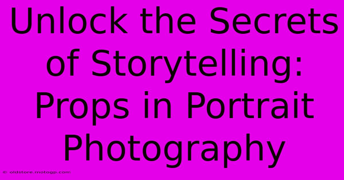 Unlock The Secrets Of Storytelling: Props In Portrait Photography