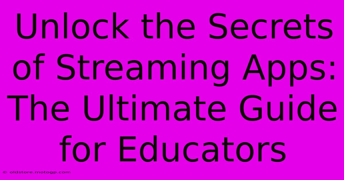 Unlock The Secrets Of Streaming Apps: The Ultimate Guide For Educators