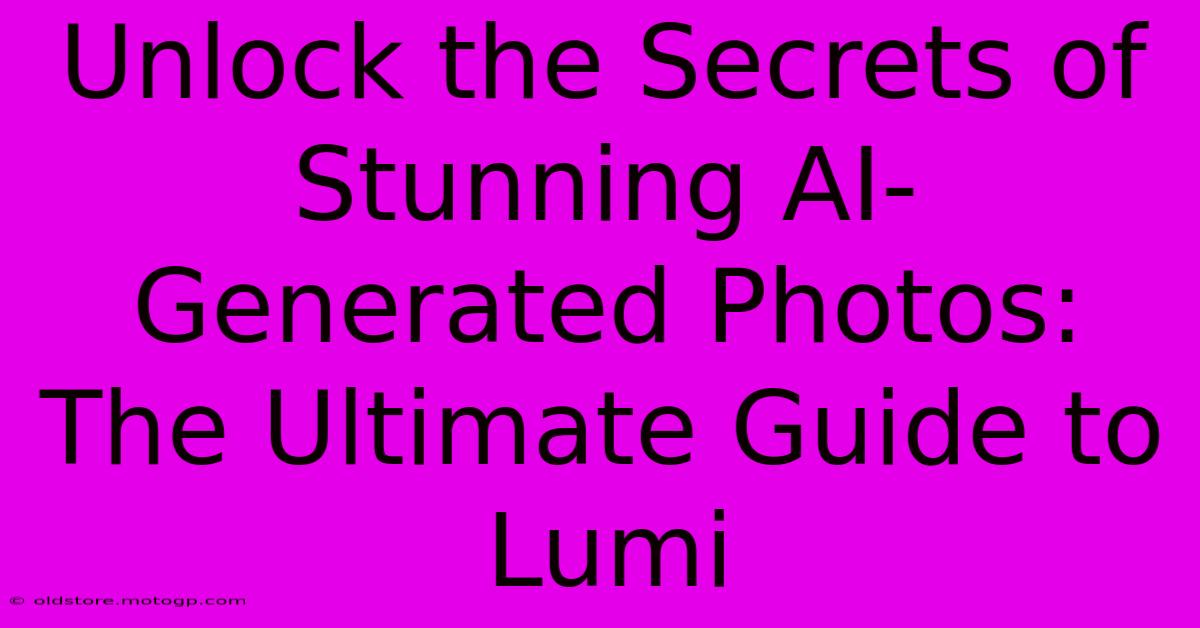 Unlock The Secrets Of Stunning AI-Generated Photos: The Ultimate Guide To Lumi