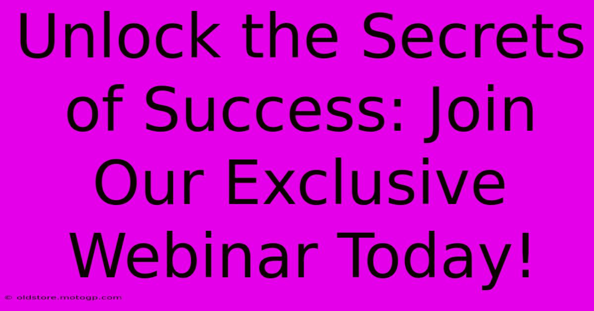 Unlock The Secrets Of Success: Join Our Exclusive Webinar Today!