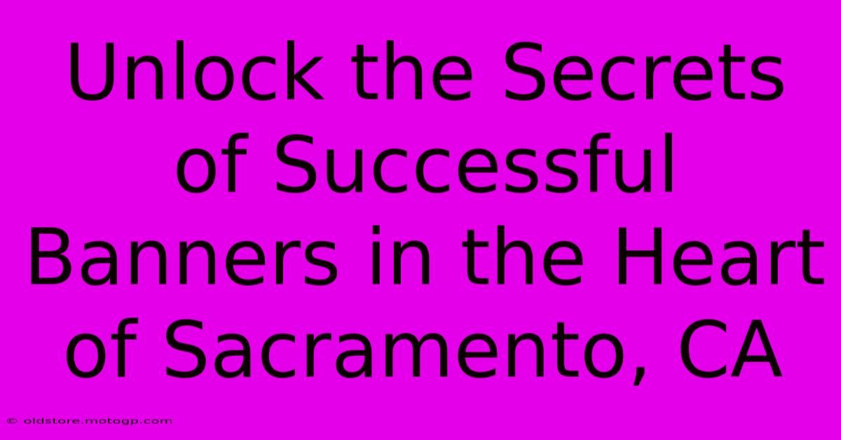 Unlock The Secrets Of Successful Banners In The Heart Of Sacramento, CA