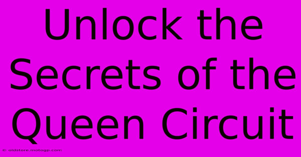 Unlock The Secrets Of The Queen Circuit