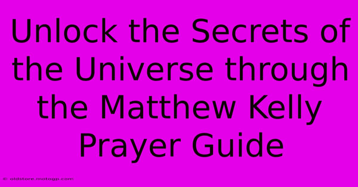 Unlock The Secrets Of The Universe Through The Matthew Kelly Prayer Guide