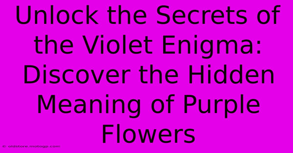 Unlock The Secrets Of The Violet Enigma: Discover The Hidden Meaning Of Purple Flowers